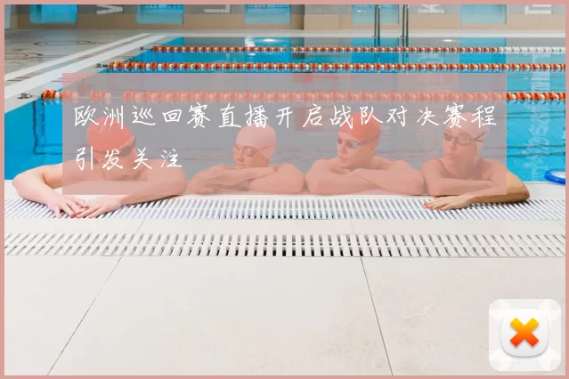 欧洲巡回赛直播开启战队对决赛程引发关注