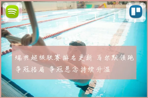 瑞典超级联赛排名更新 马尔默领跑争冠格局 争冠悬念持续升温