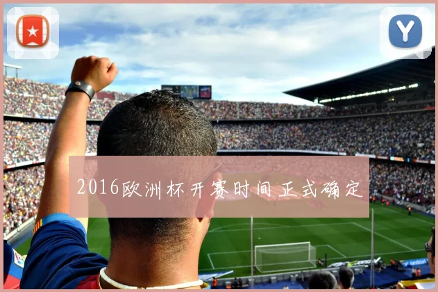 2016欧洲杯开赛时间正式确定