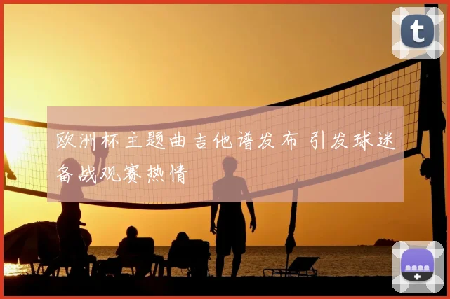 欧洲杯主题曲吉他谱发布 引发球迷备战观赛热情