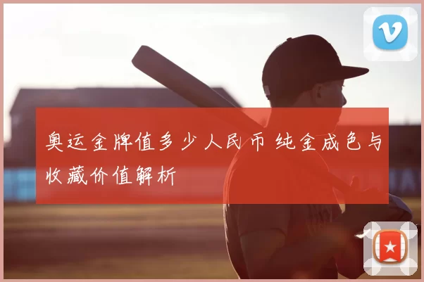 奥运金牌值多少人民币 纯金成色与收藏价值解析