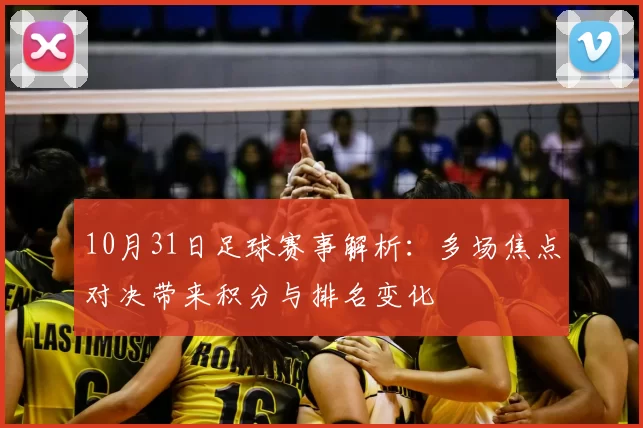 10月31日足球赛事解析：多场焦点对决带来积分与排名变化