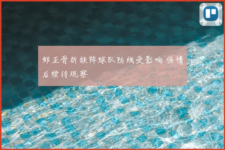 邹正骨折缺阵球队防线受影响 伤情后续待观察